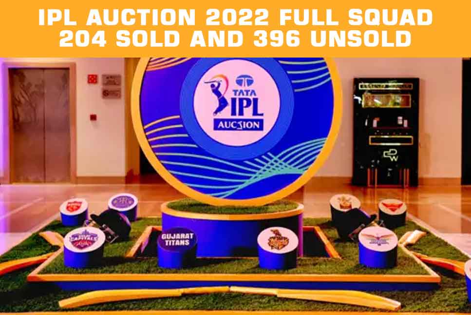 IPL Auction 2022 Full Squad: 204 Sold And 396 Unsold