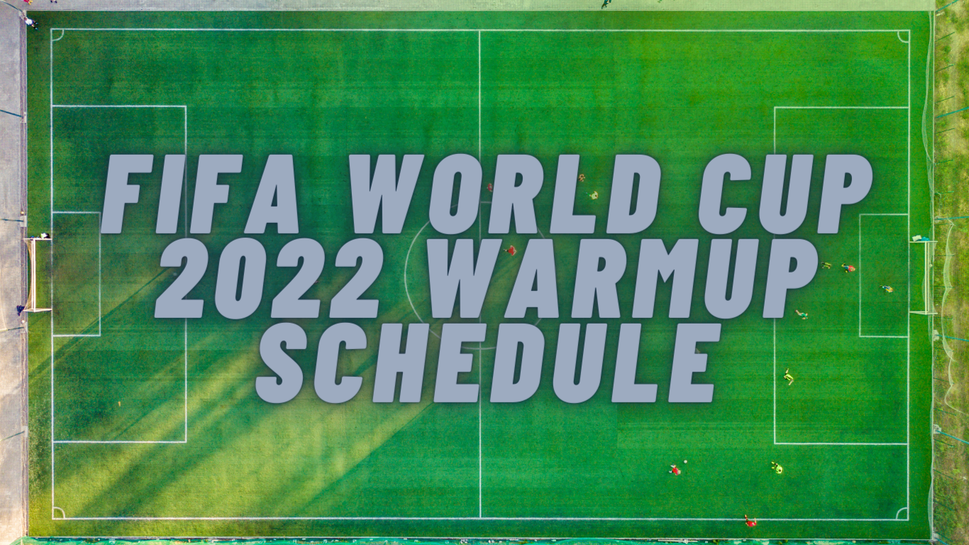 FIFA World CUP 2022 FIFA WC WarmUP Matches begin Tuesday, Check your